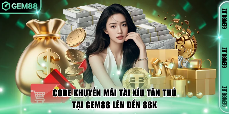 Code khuyến mãi tài xỉu tân thủ tại GEM88 lên đến 88K