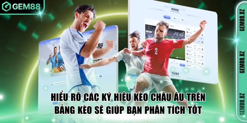 Hiểu rõ các ký hiệu kèo Châu Âu trên bảng kèo sẽ giúp bạn phân tích tốt