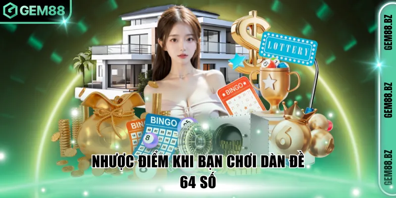 Nhược điểm khi bạn chơi dàn đề 64 số