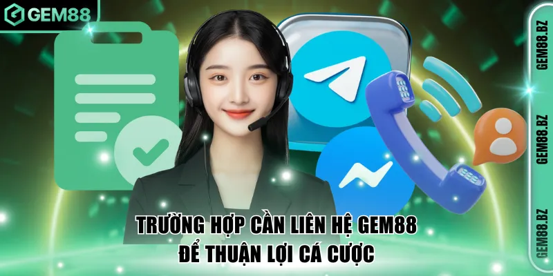 Trường hợp cần liên hệ GEM88 để thuận lợi cá cược